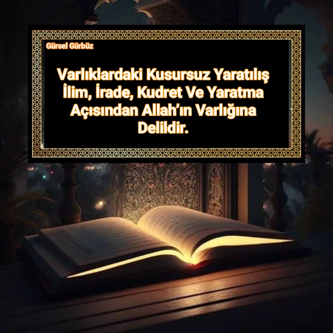 Varlıklardaki Kusursuz Yaratılış İlim, İrade, Kudret Ve Yaratma Açısından Allah’ın Varlığına Delildir.
